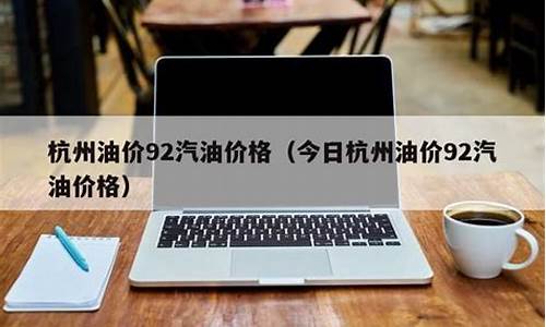 92汽油杭州今日价格_杭州桐庐9月油价92号汽油价格